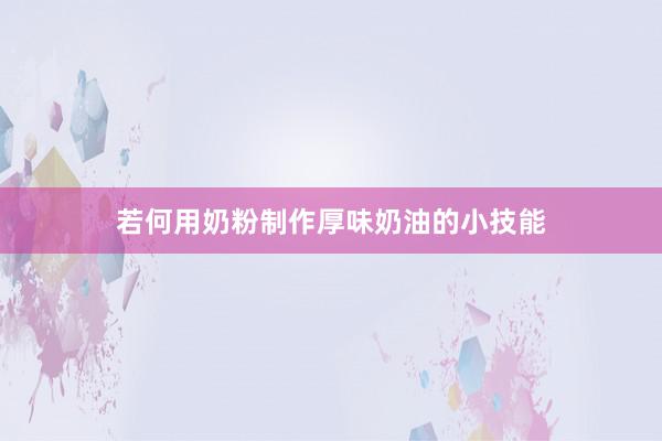 若何用奶粉制作厚味奶油的小技能