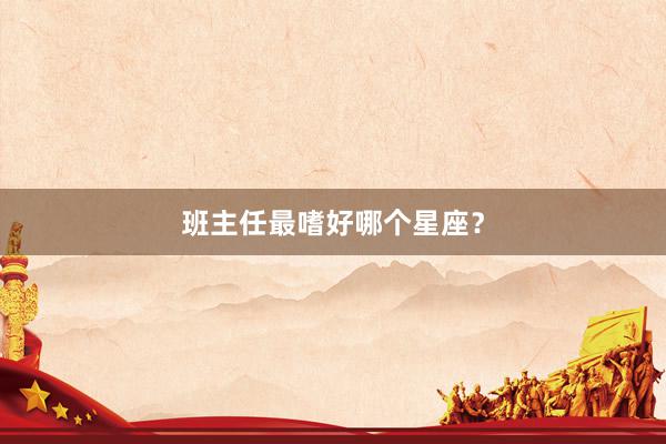 班主任最嗜好哪个星座？